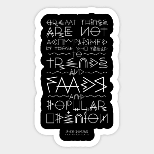 Great things are not accomplished by those who yield to trends, fads, and popular opinion. Sticker